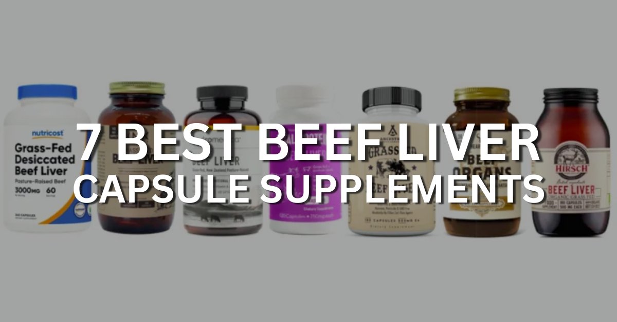 7 best beef liver capsule supplements