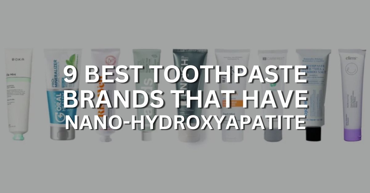 9 best toothpaste brands that have nano-hydroxyapatite
