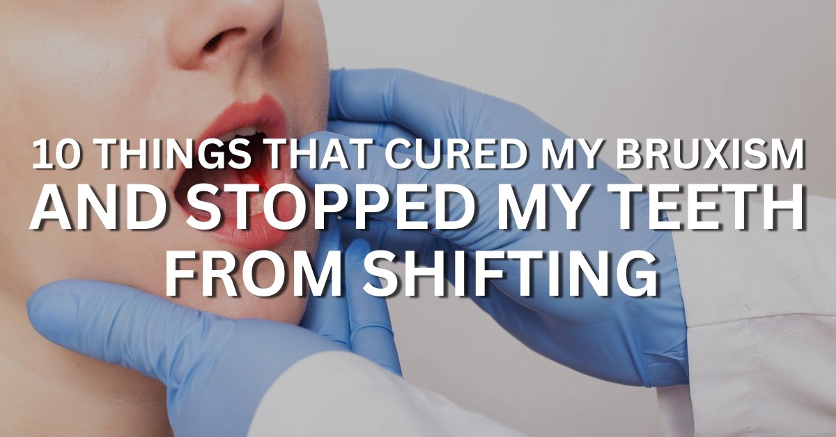 10 Things That Cured My Bruxism