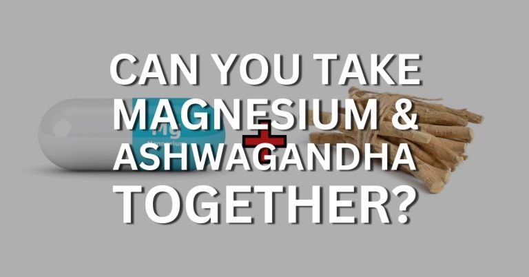 Can you take magnesium and ashwagandha together