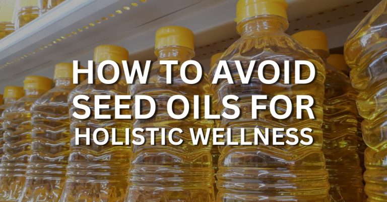 how to avoid seed oils for holistic wellness